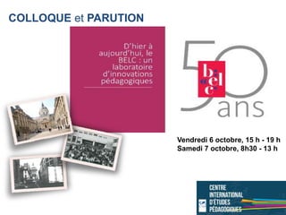 Vendredi 6 octobre, 15 h - 19 h
Samedi 7 octobre, 8h30 - 13 h
COLLOQUE et PARUTION
 