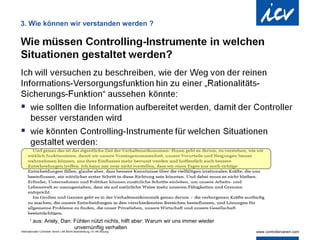 3. Wie können wir verstanden werden ?




      1
          aus: Ariely, Dan: Fühlen nützt nichts, hilft aber: Warum wir uns immer wieder
                            unvernünftig verhalten
Internationaler Controller Verein | AK Berlin-Brandenburg | 51.AK-Sitzung
 