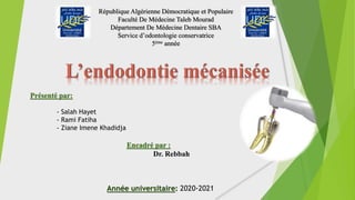 Encadré par :
Dr. Rebbah
Année universitaire: 2020-2021
Présenté par:
- Salah Hayet
- Rami Fatiha
- Ziane Imene Khadidja
République Algérienne Démocratique et Populaire
Faculté De Médecine Taleb Mourad
Département De Médecine Dentaire SBA
Service d’odontologie conservatrice
5ème année
 