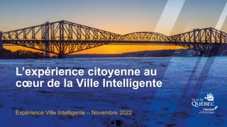 L’expérience citoyenne au
cœur de la Ville Intelligente
Expérience Ville Intelligente – Novembre 2022
 