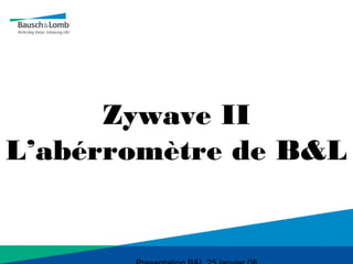 Zywave II
L’abérromètre de B&L
 