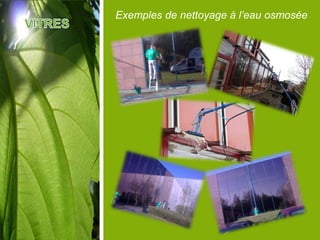 Exemples de nettoyage à l’eau osmosée
 
