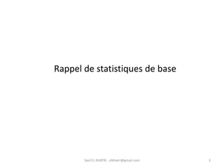 Rappel de statistiques de base
3
Said EL KHATRI : elkhatri@gmail.com
 