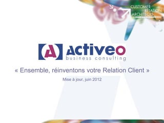 « Ensemble, réinventons votre Relation Client »
                Mise à jour, juin 2012
 