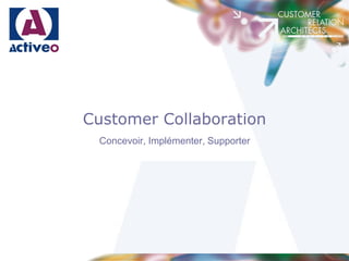 Customer Collaboration
 Concevoir, Implémenter, Supporter
 