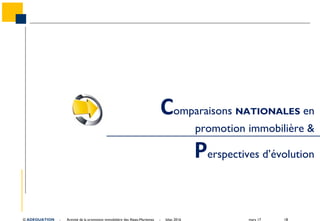 mars 17 18© ADEQUATION - Activité de la promotion immobilière des Alpes-Maritimes - bilan 2016
Comparaisons NATIONALES en
promotion immobilière &
Perspectives d’évolution
 
