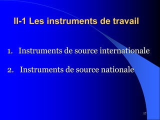 17
II-1 Les instruments de travail
1. Instruments de source internationale
2. Instruments de source nationale
 