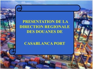 48
PRESENTATION DE LA
DIRECTION REGIONALE
DES DOUANES DE
CASABLANCA PORT
 