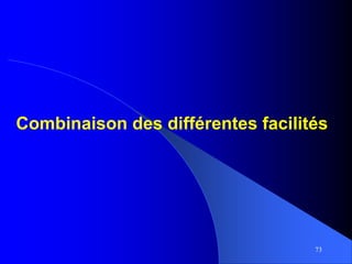 73
Combinaison des différentes facilités
 