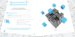 Développement & 
Programmation 
un site fonctionnel, ergonomique et intuitif ? 
Développements adaptés 
Admaker TM étudie les spécificités de votre projet pour vous proposer les 
développements les plus adaptés à votre activité. 
Vous souhaitez développer un outil créateur de valeur ajoutée : Un logiciel, une 
application,… ? 
NOS ENGAGEMENTS 
ADMAKER TM 
18, rue Gounod 
92210 Saint Cloud 
Tél. : 01.47.10.11.12 
contact@admaker.fr 
Vous avez pour projet de réaliser 
Un outil vous permettant de gagner du temps dans la 
gestion de votre activité : 
Outil de gestion des stocks, de facturation ; 
Réalisation de modules personnalisés ; 
Adminstration de contenus ; 
réorganisation de vos structures internes. 
La polyvalence de notre équipe vous assure une adaptation 
de nos compétences en fonction de vos besoins 
Pour en savoir plus 
16 17 
 