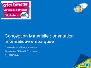 Conception Matérielle : orientation
informatique embarquée
Thermomètre à affichage numérique
Département GEII de l’IUT de l’Indre
Eric PERONNIN
 