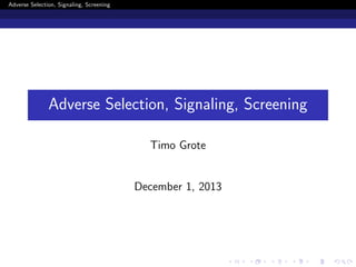 Adverse Selection, Signaling, Screening

Adverse Selection, Signaling, Screening
Timo Grote

December 1, 2013

 