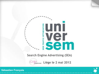 Search Engine Advertising (SEA)

                                Liège le 2 mai 2012

Sébastien François
 