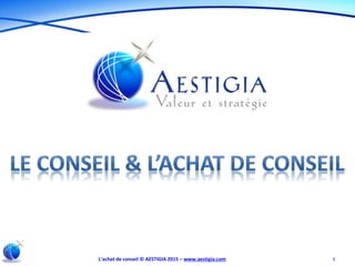 L’achat de conseil © AESTIGIA 2015 – www.aestigia.com 1
 