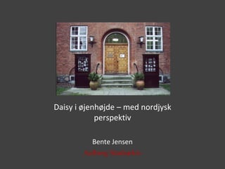 Daisy i øjenhøjde – med nordjysk
            perspektiv

          Bente Jensen
        Aalborg Stadsarkiv
 