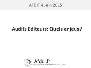 1
AFDUL - Oswald Seidowsky (c) tous droits
réservés
Audits Editeurs: Quels enjeux?
AFDIT 4 Juin 2015
 