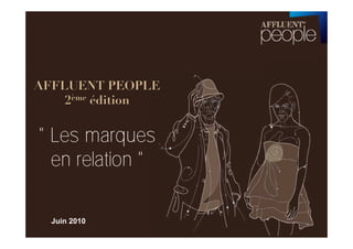AFFLUENT PEOPLE
2ème édition

" Les marques
en relation "
Juin 2010

 