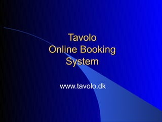 Tavolo
Online Booking
    System

  www.tavolo.dk
 