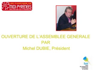 OUVERTURE DE L’ASSEMBLEE GENERALE  PAR  Michel DUBIE, Président 