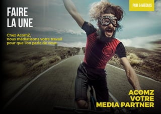FAIRE
LA UNE
Chez AcomZ,
nous médiatisons votre travail
pour que l’on parle de vous.
ACOMZ
VOTRE
MEDIA PARTNER
PUB & MEDIAS
 