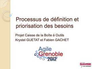 Processus de définition et
priorisation des besoins
Projet Caisse de la Boîte à Outils
Krystel GUETAT et Fabien GACHET
 
