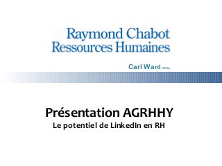 Carl Ward, CRIA




Présentation AGRHHY
 Le potentiel de LinkedIn en RH
 