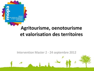 Agritourisme, oenotourisme
  et valorisation des territoires


Intervention Master 2 - 24 septembre 2012
 