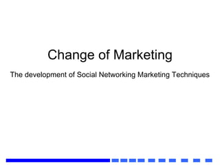Change of Marketing The development of Social Networking Marketing Techniques 