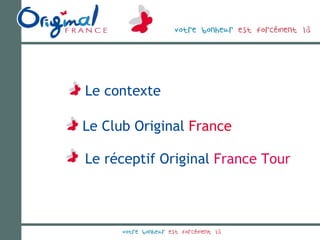 Le réceptif Original   France Tour Le Club Original   France Le contexte 