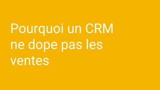 Pourquoi un CRM
ne dope pas les
ventes
 