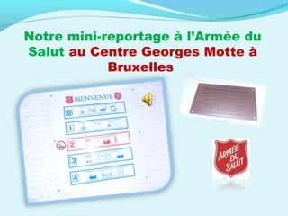 Notre mini-reportage à l’Armée du
Salut au Centre Georges Motte à
Bruxelles
 