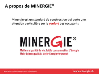 MINERGIE® – Alternatiba du 19 au 20 septembre www.minergie.ch
A propos de MINERGIE®
Minergie est un standard de construction qui porte une
attention particulière sur le confort des occupants
 