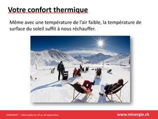 MINERGIE® – Alternatiba du 19 au 20 septembre www.minergie.ch
Votre confort thermique
Même avec une température de l’air faible, la température de
surface du soleil suffit à nous réchauffer.
 