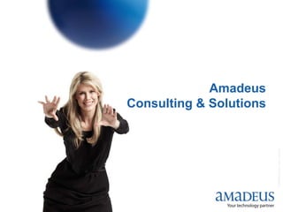 Amadeus
                                 Consulting & Solutions




© 2009 Amadeus France Services
 
