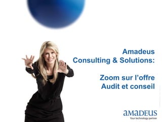 Amadeus  Consulting & Solutions: Zoom sur l’offre  Audit et conseil 