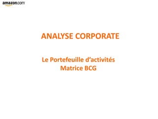Le Portefeuille d’activités
Matrice BCG
ANALYSE CORPORATE
 