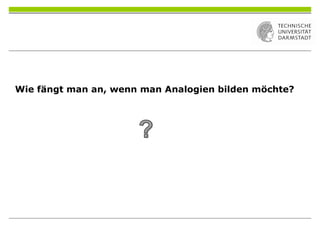 Wie fängt man an, wenn man Analogien bilden möchte?
 
