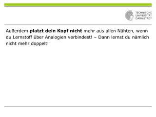 Außerdem platzt dein Kopf nicht mehr aus allen Nähten, wenn
du Lernstoff über Analogien verbindest! – Dann lernst du nämlich
nicht mehr doppelt!
 