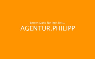Besten Dank für Ihre Zeit...

AGENTUR.PHILIPP
 