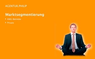 AGENTUR.PHILIP


Marktsegmentierung
‣ KMU-Betriebe
‣ Private
 