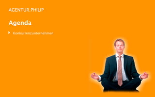 AGENTUR.PHILIP


Agenda
‣   Konkurrenzunternehmen
 
