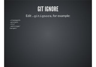 GIT IGNORE
Edit .gitignore, for example:
.classpath
.project
.vlt/
.settings/
target/
 
