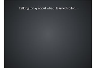 Talking today about what I learned so far...
 