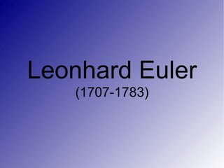 Leonhard Euler
(1707-1783)
 