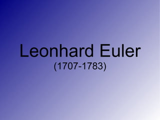Leonhard Euler
   (1707-1783)
 