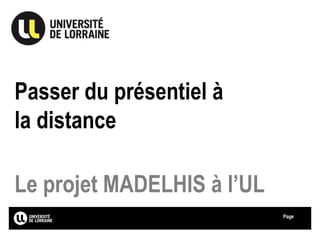 Page
Passer du présentiel à
la distance
Le projet MADELHIS à l’UL
 
