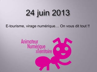 24 juin 2013
E-tourisme, virage numérique… On vous dit tout !!
 
