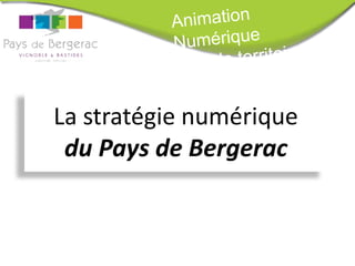 La stratégie numérique
 du Pays de Bergerac
 