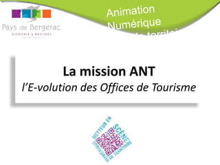 La mission ANT
l’E-volution des Offices de Tourisme
 
