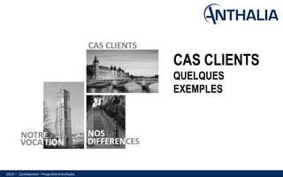 – Confidentiel – Propriété d’Anthalia 
2014 
CAS CLIENTS QUELQUES EXEMPLES  